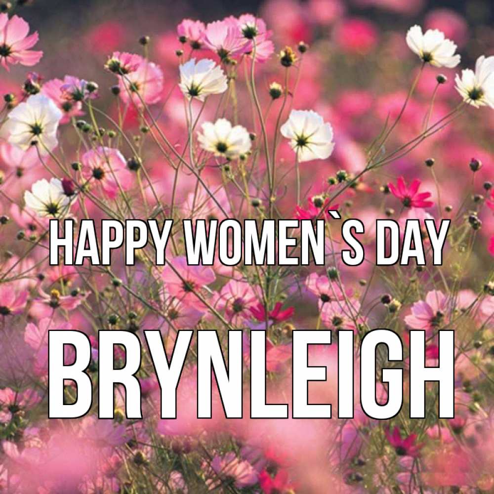 Greetings card с именем, Brynleigh happy women`s day красиво 1 Greetings with text for free download 